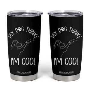 Funny My Dog Thinks I Am Cool Tumbler Cup Dog Lover Sarcastic Humor TS12 Black Print Your Wear