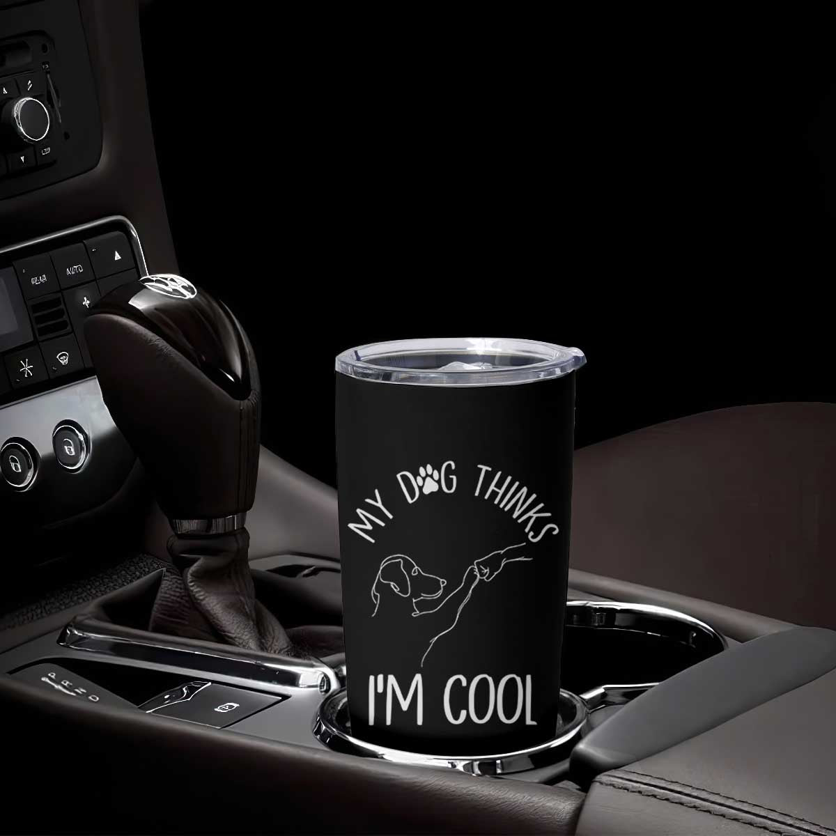 Funny My Dog Thinks I Am Cool Tumbler Cup Dog Lover Sarcastic Humor TS12 Print Your Wear