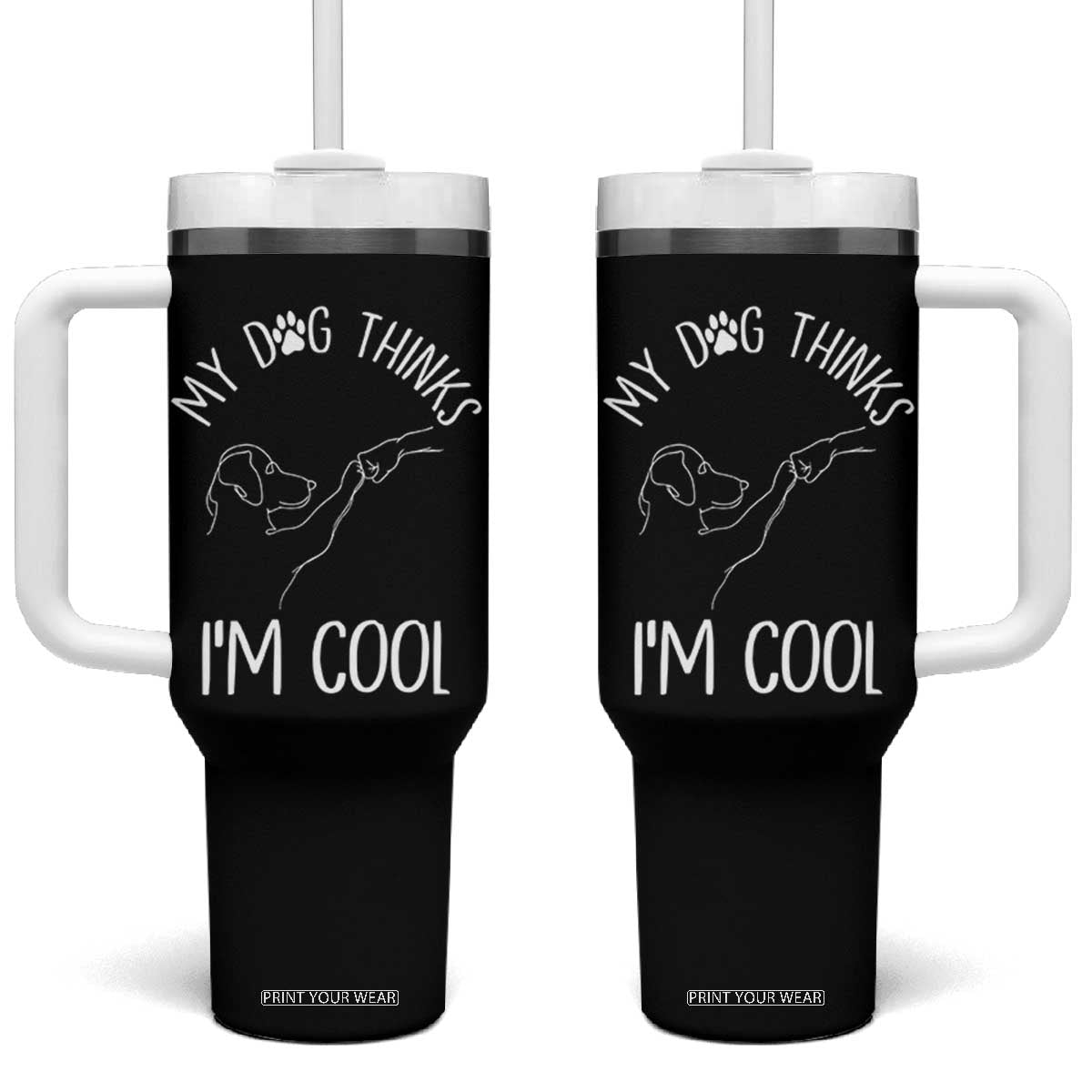 Funny My Dog Thinks I Am Cool Tumbler With Handle Dog Lover Sarcastic Humor TS12 One Size: 40 oz Black Print Your Wear