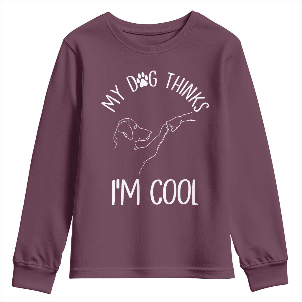 Funny My Dog Thinks I Am Cool Youth Sweatshirt Dog Lover Sarcastic Humor TS12 Maroon Print Your Wear