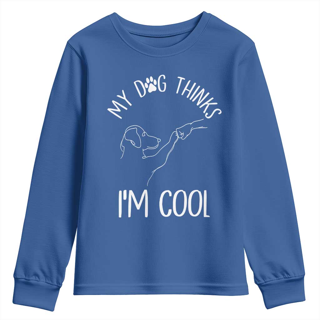 Funny My Dog Thinks I Am Cool Youth Sweatshirt Dog Lover Sarcastic Humor TS12 Royal Blue Print Your Wear