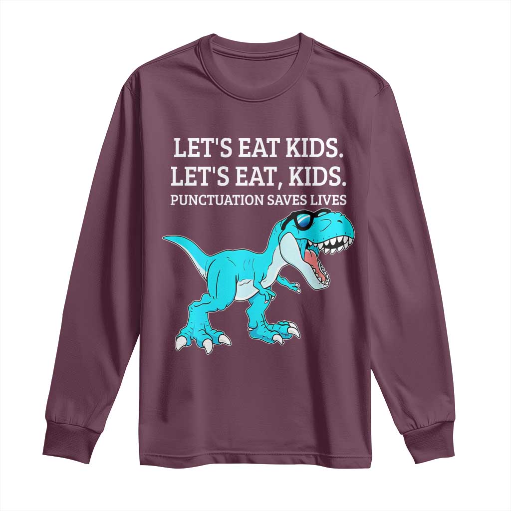 Lets Eat Kids Punctuation Saves Lives Long Sleeve Shirt Dinosaur Funny Grammar TS12 Maroon Print Your Wear