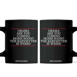 Obama Are You Coming Home Soon The Babysitter Is Weird Coffee Mug Funny Political Quote