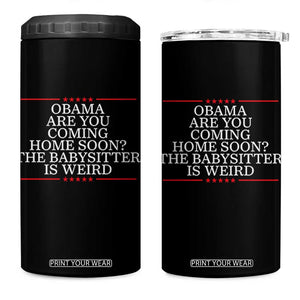 Obama Are You Coming Home Soon The Babysitter Is Weird 4 in 1 Can Cooler Tumbler Funny Political Quote