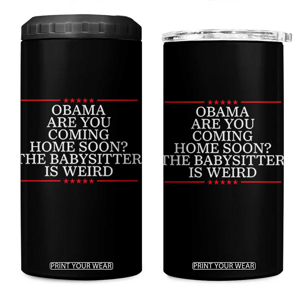 Obama Are You Coming Home Soon The Babysitter Is Weird 4 in 1 Can Cooler Tumbler Funny Political Quote