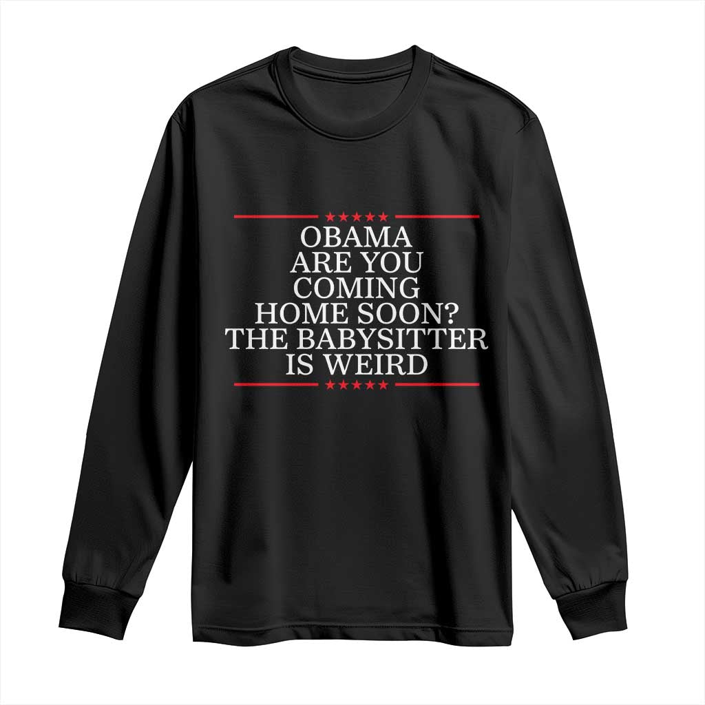 Obama Are You Coming Home Soon The Babysitter Is Weird Long Sleeve Shirt Funny Political Quote TS12 Black Print Your Wear