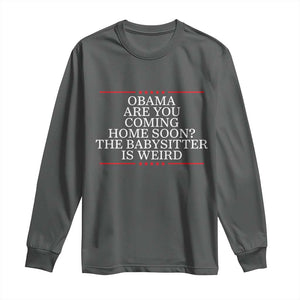 Obama Are You Coming Home Soon The Babysitter Is Weird Long Sleeve Shirt Funny Political Quote