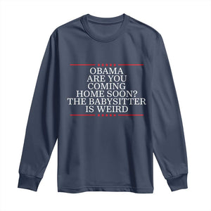 Obama Are You Coming Home Soon The Babysitter Is Weird Long Sleeve Shirt Funny Political Quote