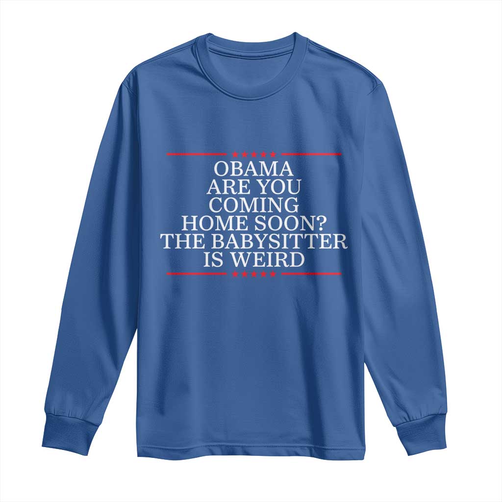 Obama Are You Coming Home Soon The Babysitter Is Weird Long Sleeve Shirt Funny Political Quote