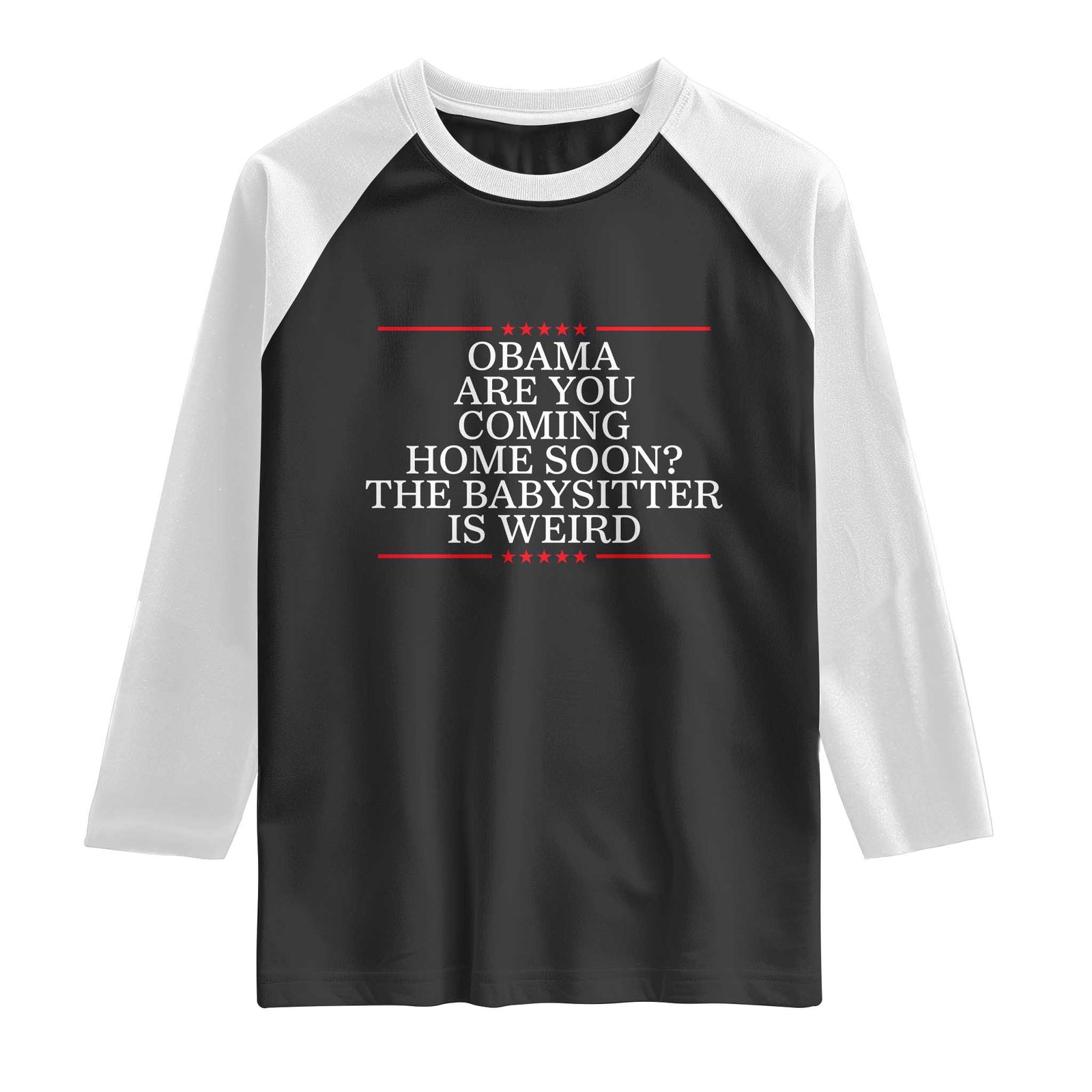 Obama Are You Coming Home Soon The Babysitter Is Weird Raglan Shirt Funny Political Quote TS12 Black White Print Your Wear