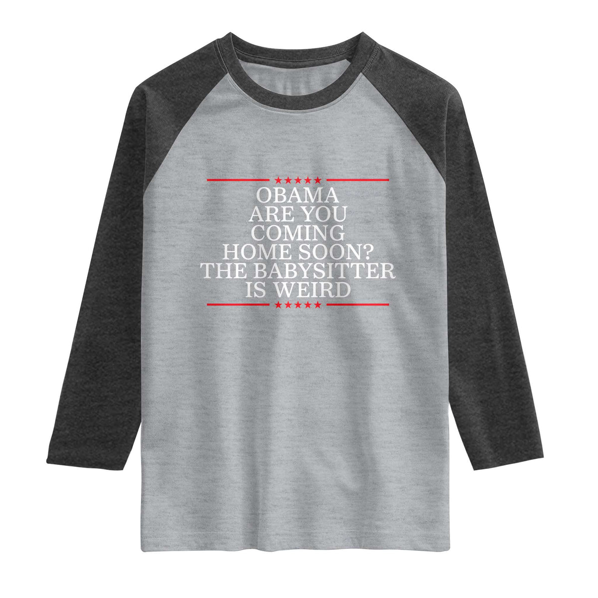 Obama Are You Coming Home Soon The Babysitter Is Weird Raglan Shirt Funny Political Quote