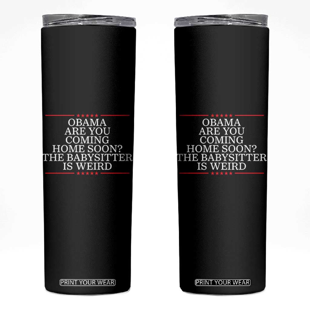 Obama Are You Coming Home Soon The Babysitter Is Weird Skinny Tumbler Funny Political Quote TS12 Black Print Your Wear