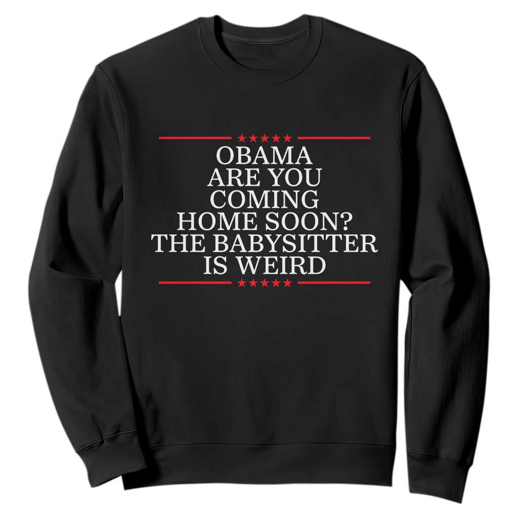 Obama Are You Coming Home Soon The Babysitter Is Weird Sweatshirt Funny Political Quote