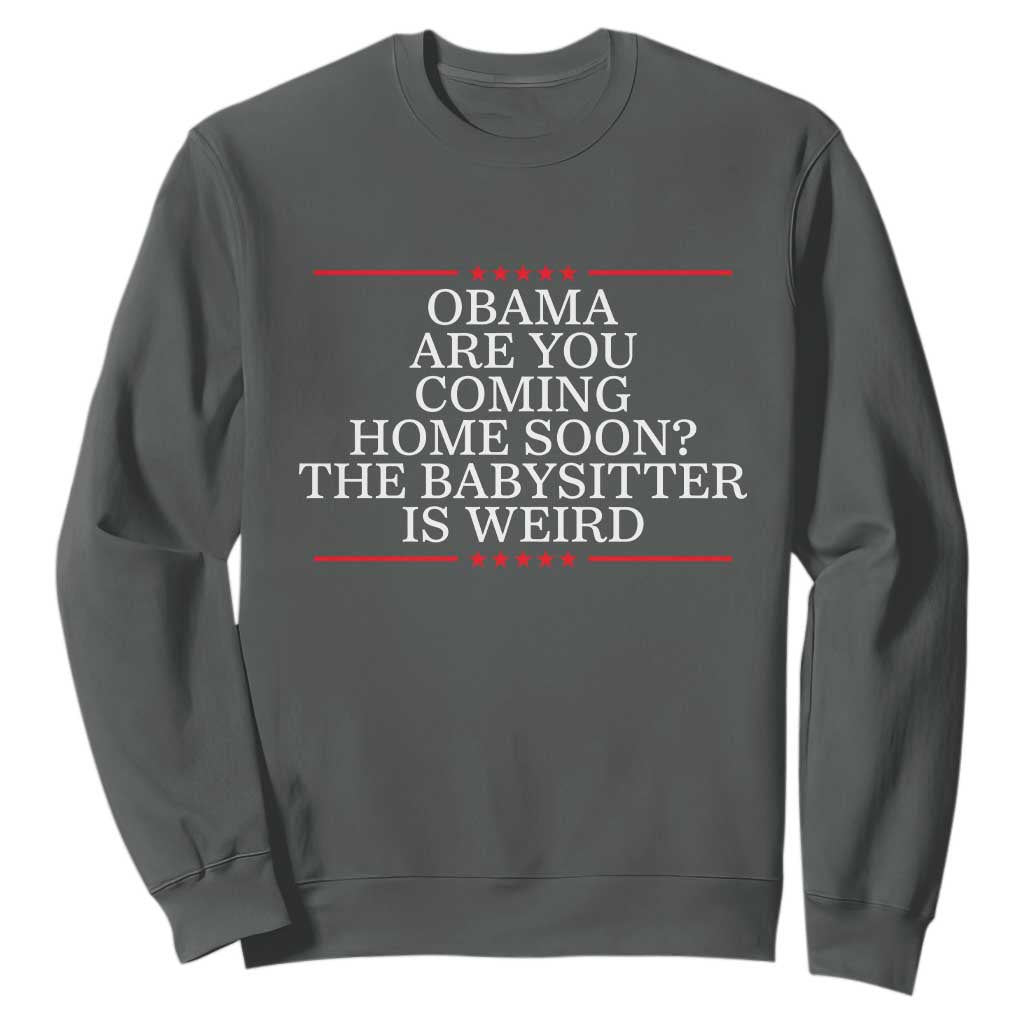 Obama Are You Coming Home Soon The Babysitter Is Weird Sweatshirt Funny Political Quote