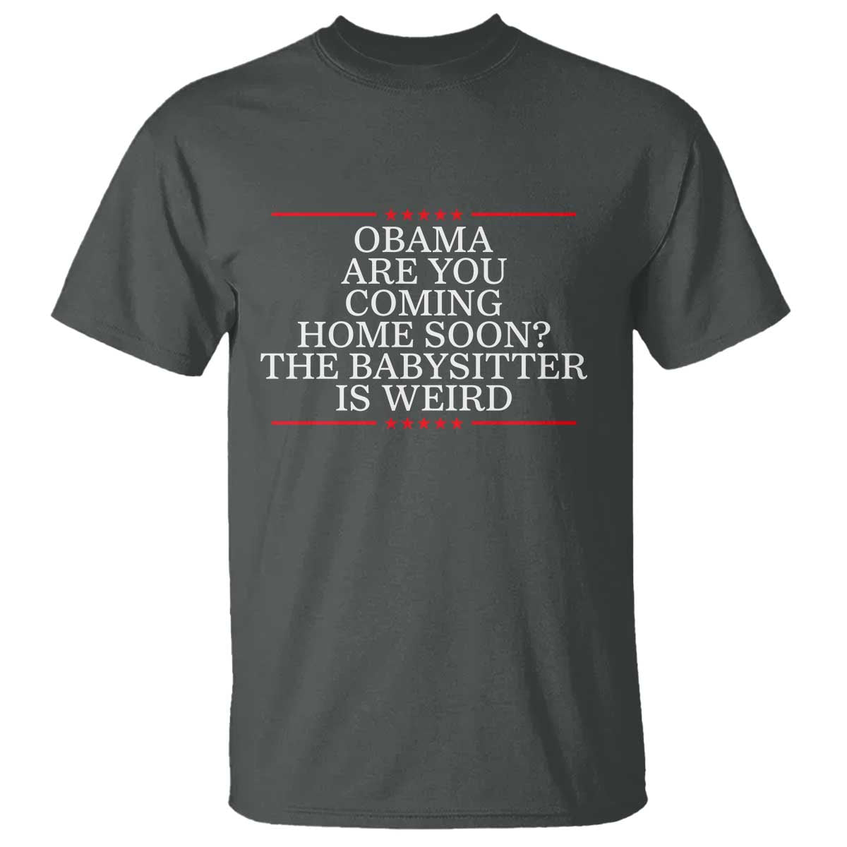 Obama Are You Coming Home Soon The Babysitter Is Weird T Shirt Funny Political Quote