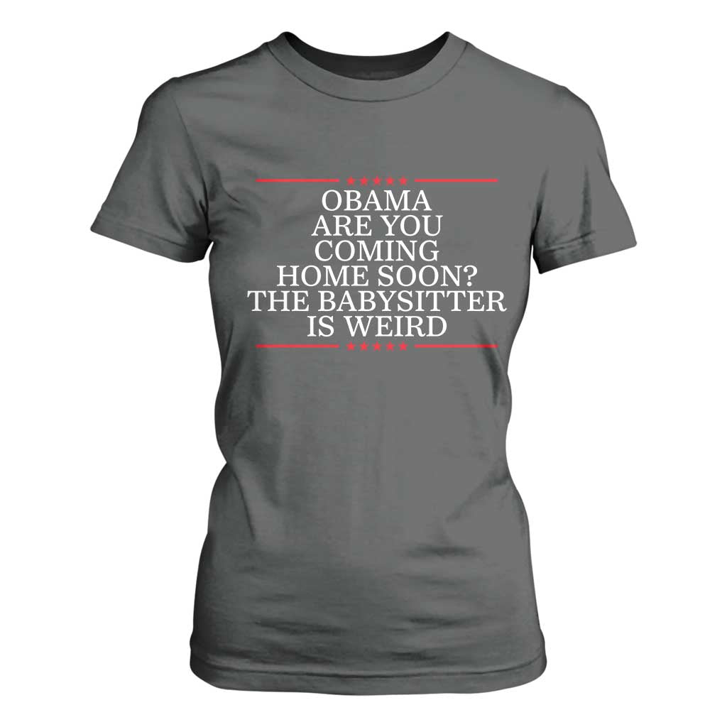 Obama Are You Coming Home Soon The Babysitter Is Weird T Shirt For Women Funny Political Quote