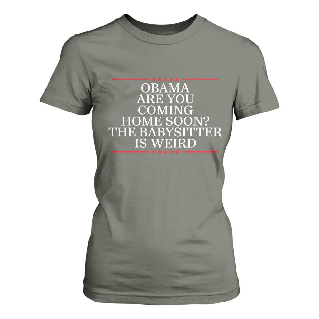 Obama Are You Coming Home Soon The Babysitter Is Weird T Shirt For Women Funny Political Quote