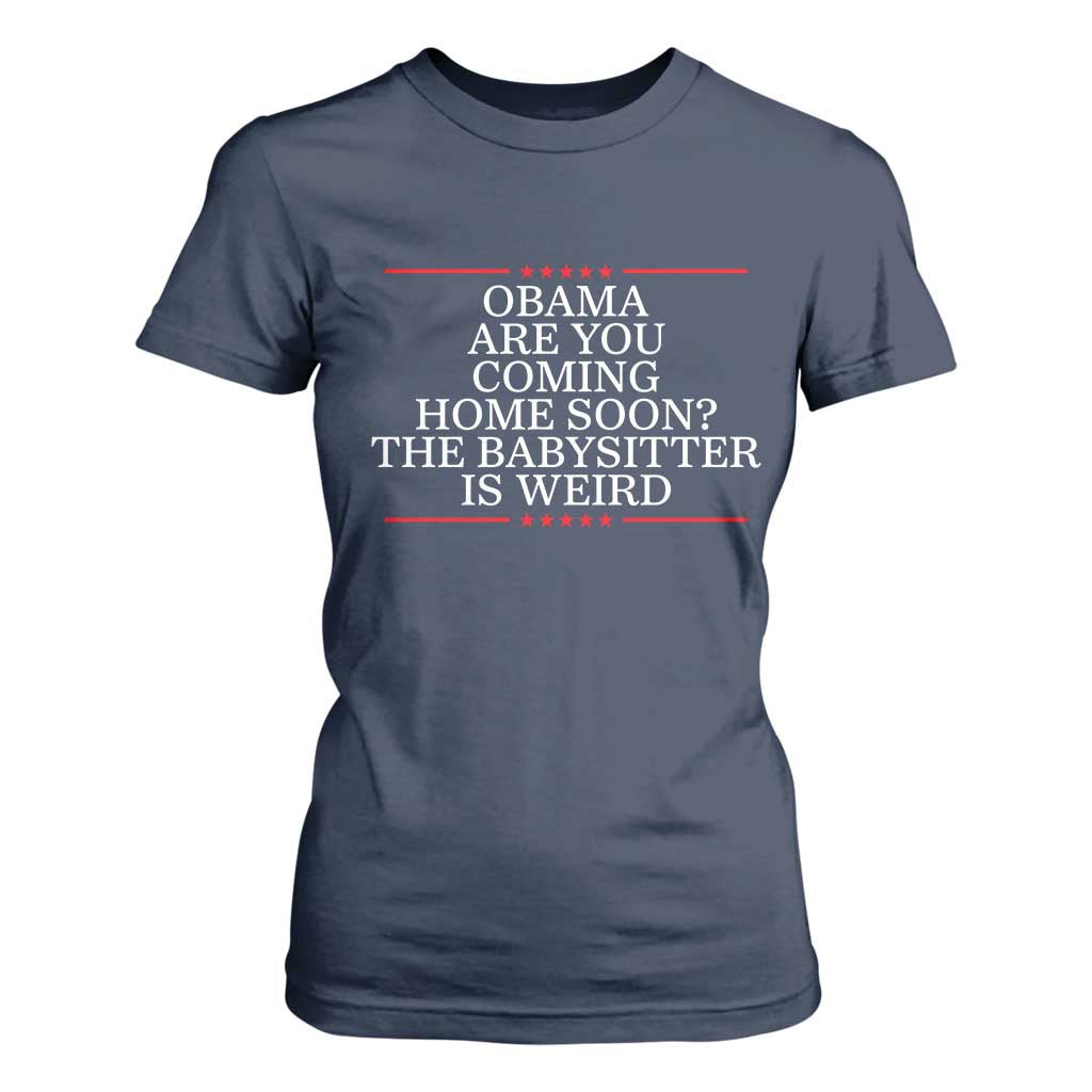 Obama Are You Coming Home Soon The Babysitter Is Weird T Shirt For Women Funny Political Quote