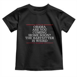 Obama Are You Coming Home Soon The Babysitter Is Weird Toddler T Shirt Funny Political Quote