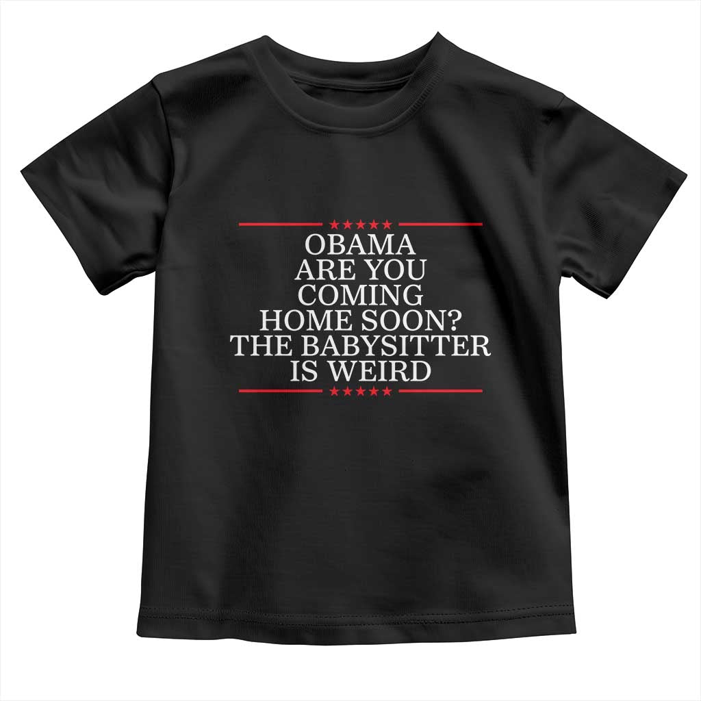 Obama Are You Coming Home Soon The Babysitter Is Weird Toddler T Shirt Funny Political Quote TS12 Black Print Your Wear