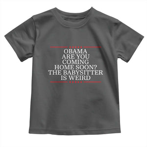 Obama Are You Coming Home Soon The Babysitter Is Weird Toddler T Shirt Funny Political Quote