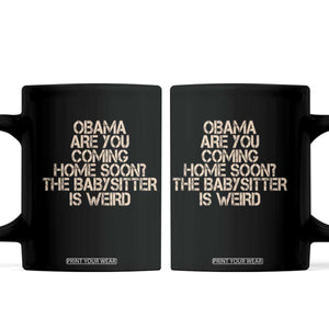 Funny Obama Joke Coffee Mug The Babysitter Is Weird Political Humor