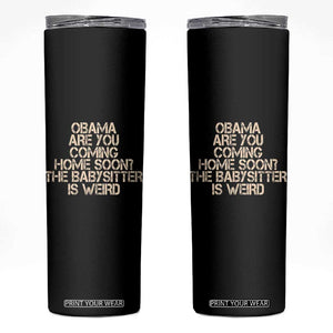 Funny Obama Joke Skinny Tumbler The Babysitter Is Weird Political Humor