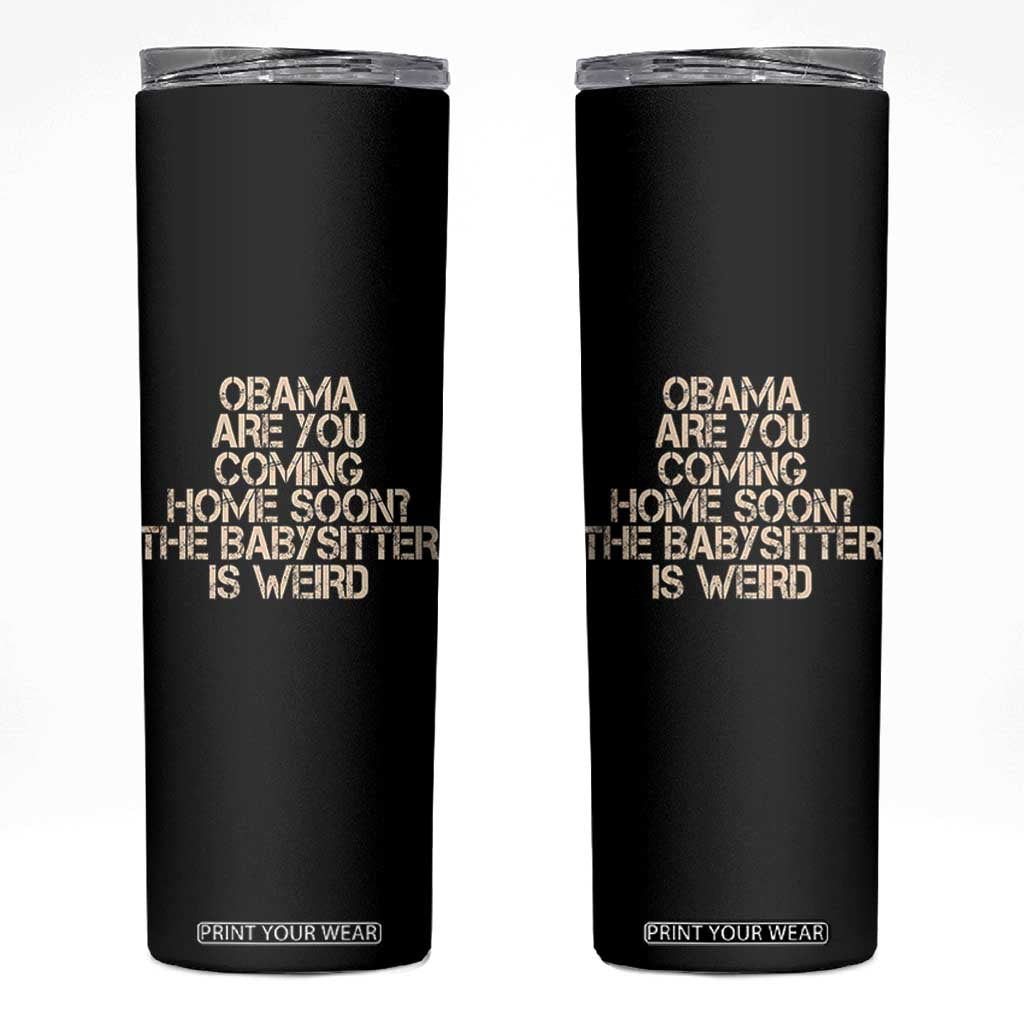 Funny Obama Joke Skinny Tumbler The Babysitter Is Weird Political Humor TS12 Black Print Your Wear
