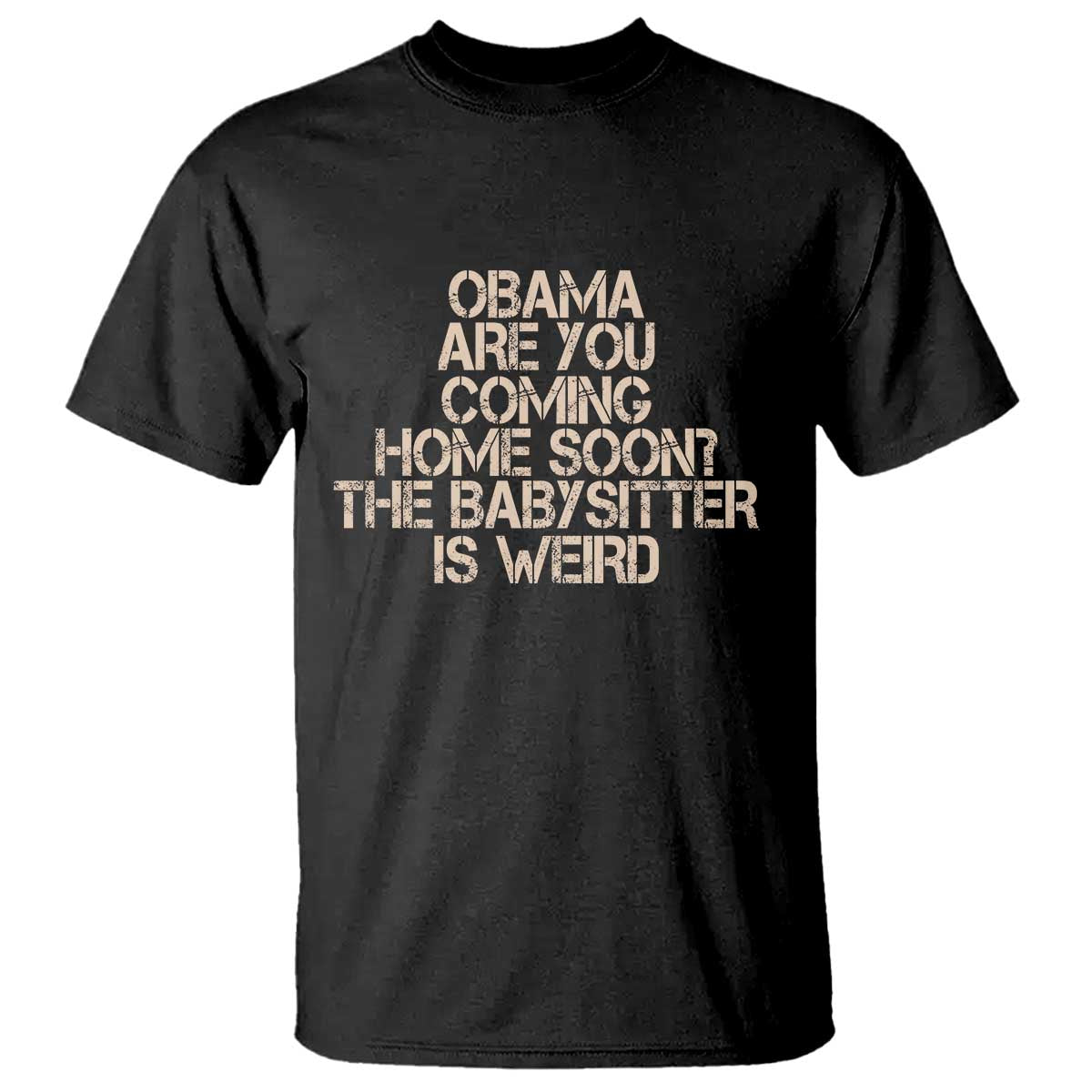 Funny Obama Joke T Shirt The Babysitter Is Weird Political Humor TS12 Black Print Your Wear