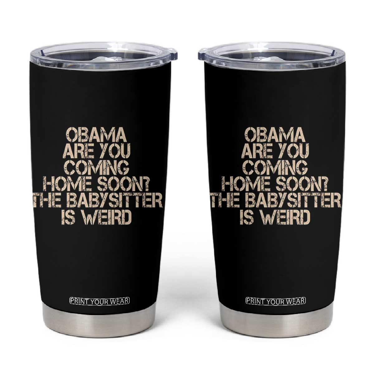 Funny Obama Joke Tumbler Cup The Babysitter Is Weird Political Humor TS12 Black Print Your Wear