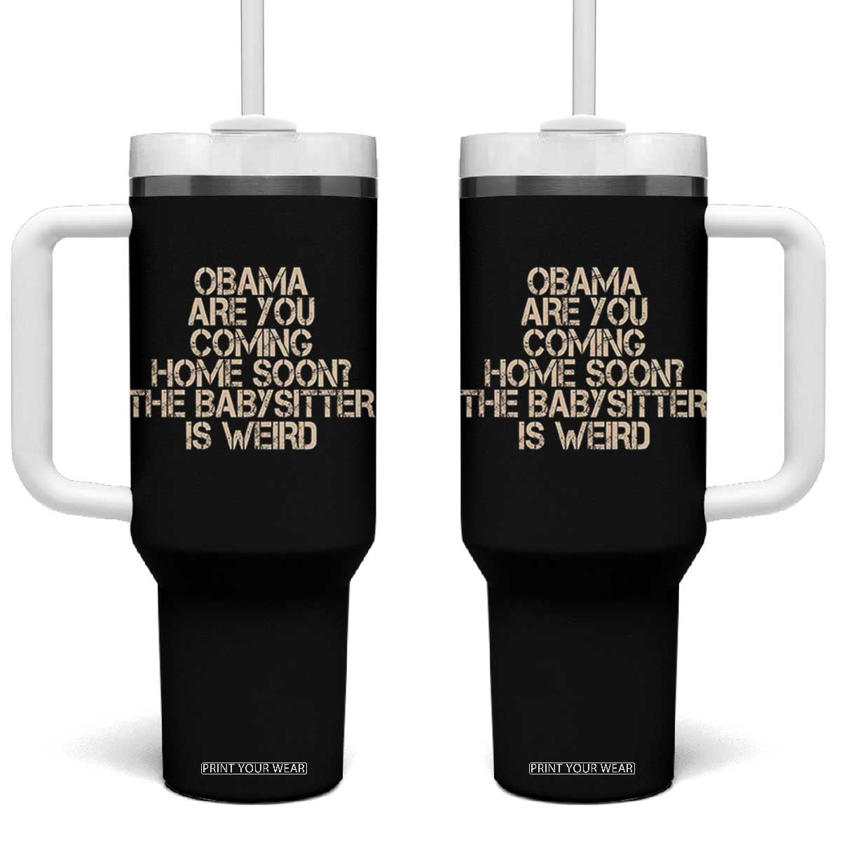 Funny Obama Joke Tumbler With Handle The Babysitter Is Weird Political Humor TS12 One Size: 40 oz Black Print Your Wear