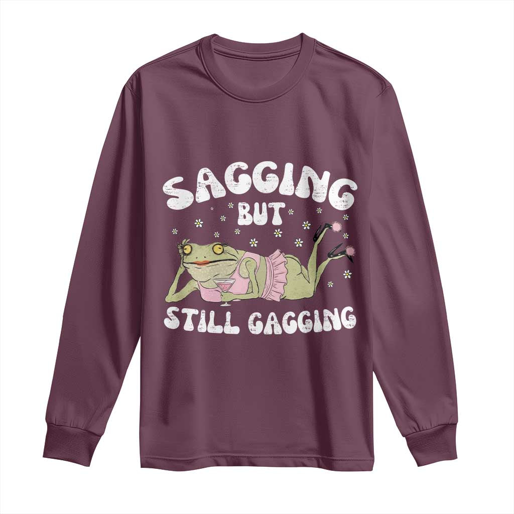 Funny Sagging But Still Gagging Long Sleeve Shirt Sarcastic Frog Humor TS12 Maroon Print Your Wear