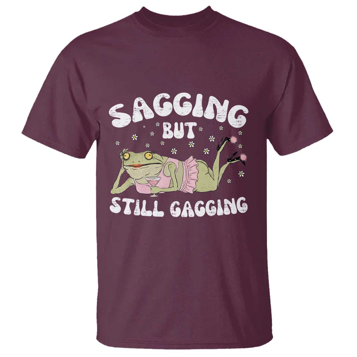 Funny Sagging But Still Gagging T Shirt Sarcastic Frog Humor TS12 Maroon Print Your Wear