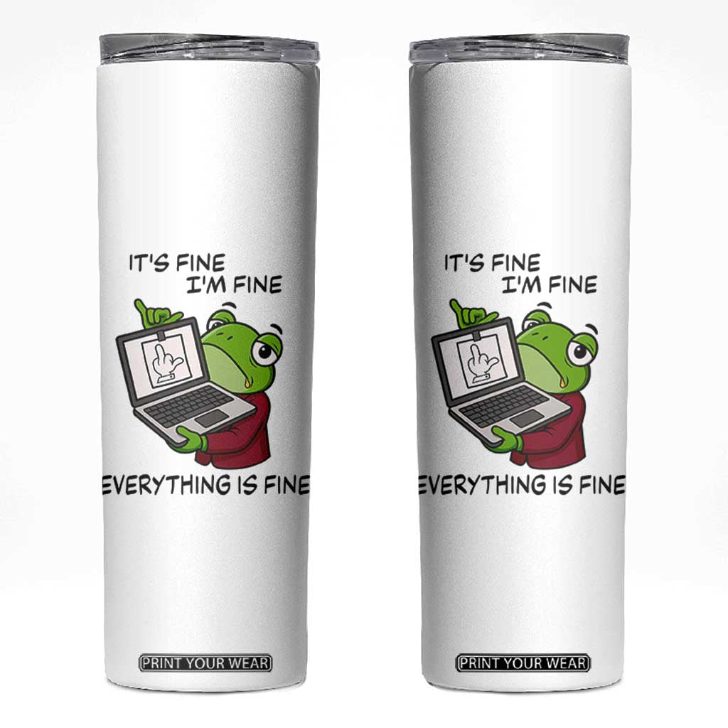 It Is Fine I Am Fine Everything Is Fine Skinny Tumbler Attitude Frog TS12 White Print Your Wear