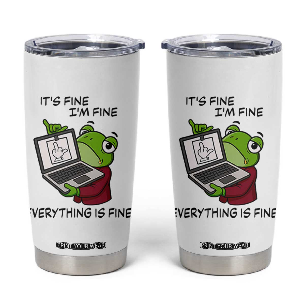 It Is Fine I Am Fine Everything Is Fine Tumbler Cup Attitude Frog TS12 White Print Your Wear