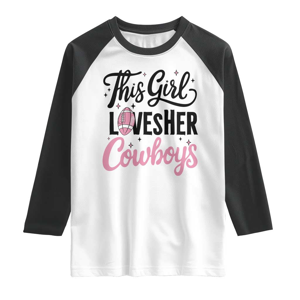 Funny Football Fan Gift Raglan Shirt This Girl Loves Her Cowboys TS12 White Black Print Your Wear