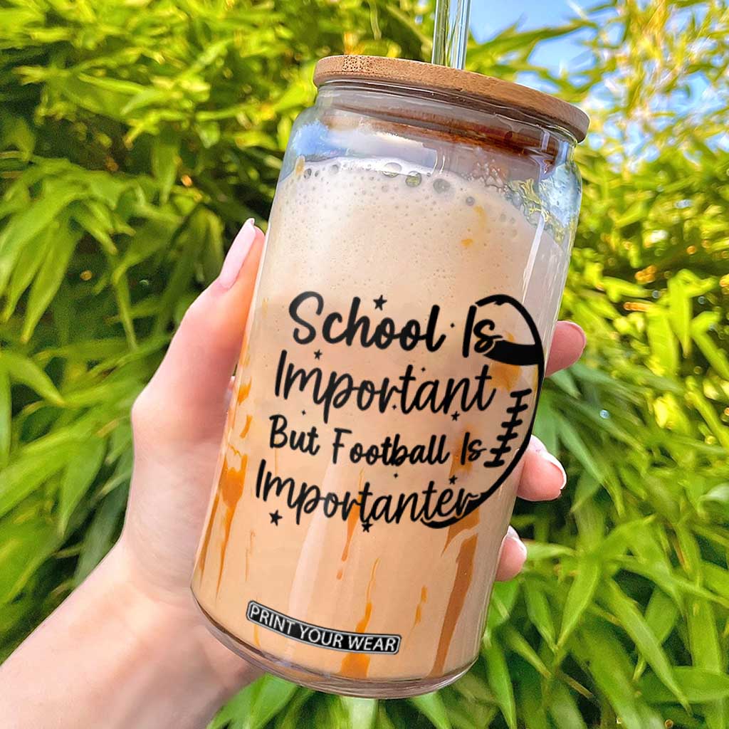 School Is Important But Football Is Importanter Glass Can Funny Football Lover TS12 White Print Your Wear