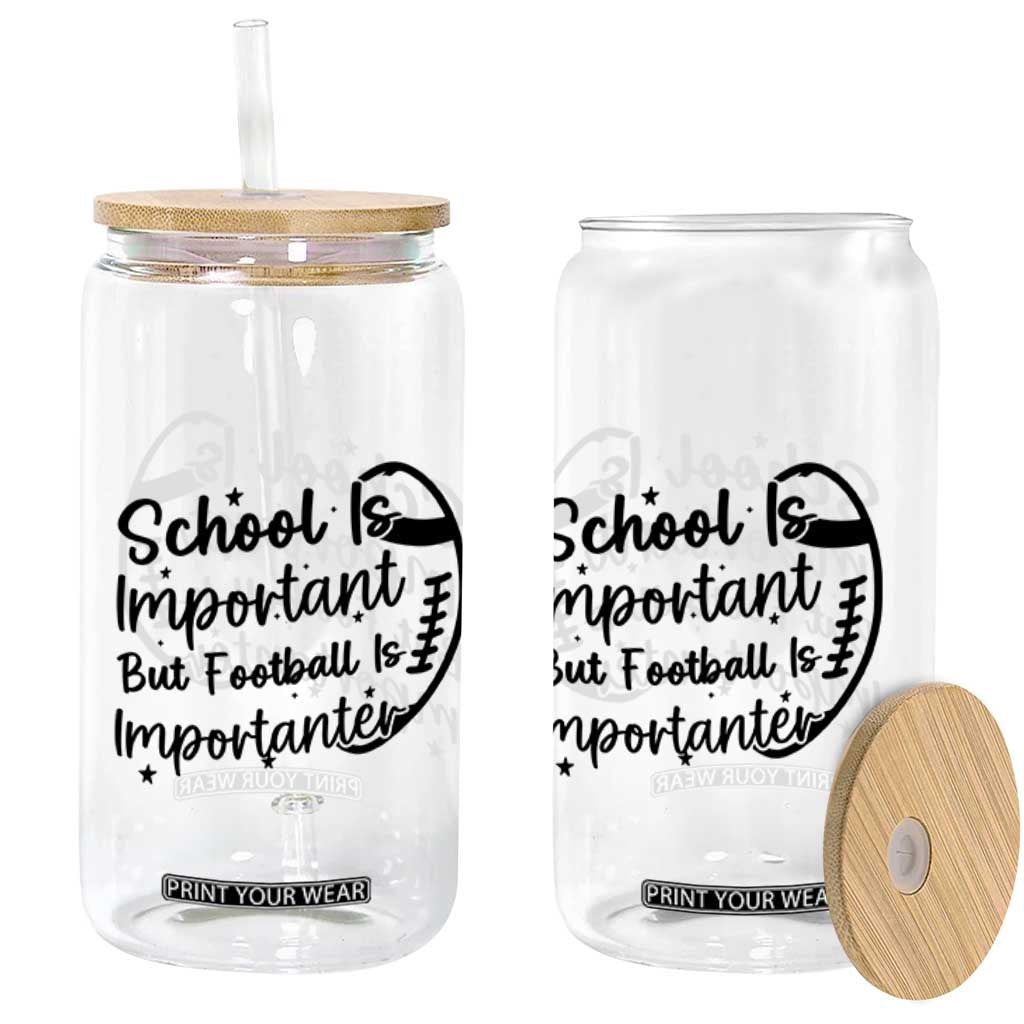 School Is Important But Football Is Importanter Glass Can Funny Football Lover TS12 Print Your Wear