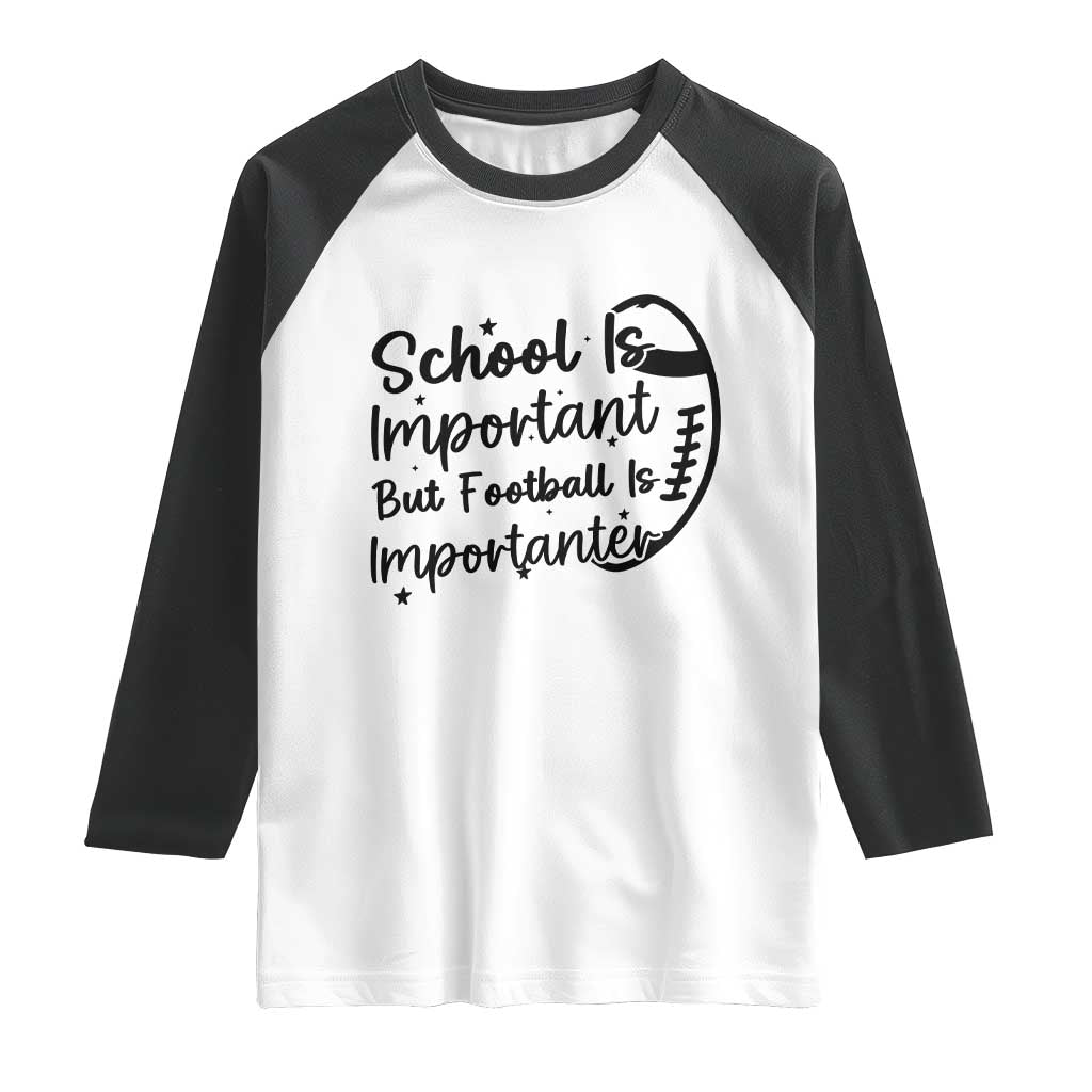 School Is Important But Football Is Importanter Raglan Shirt Funny Football Lover TS12 White Black Print Your Wear