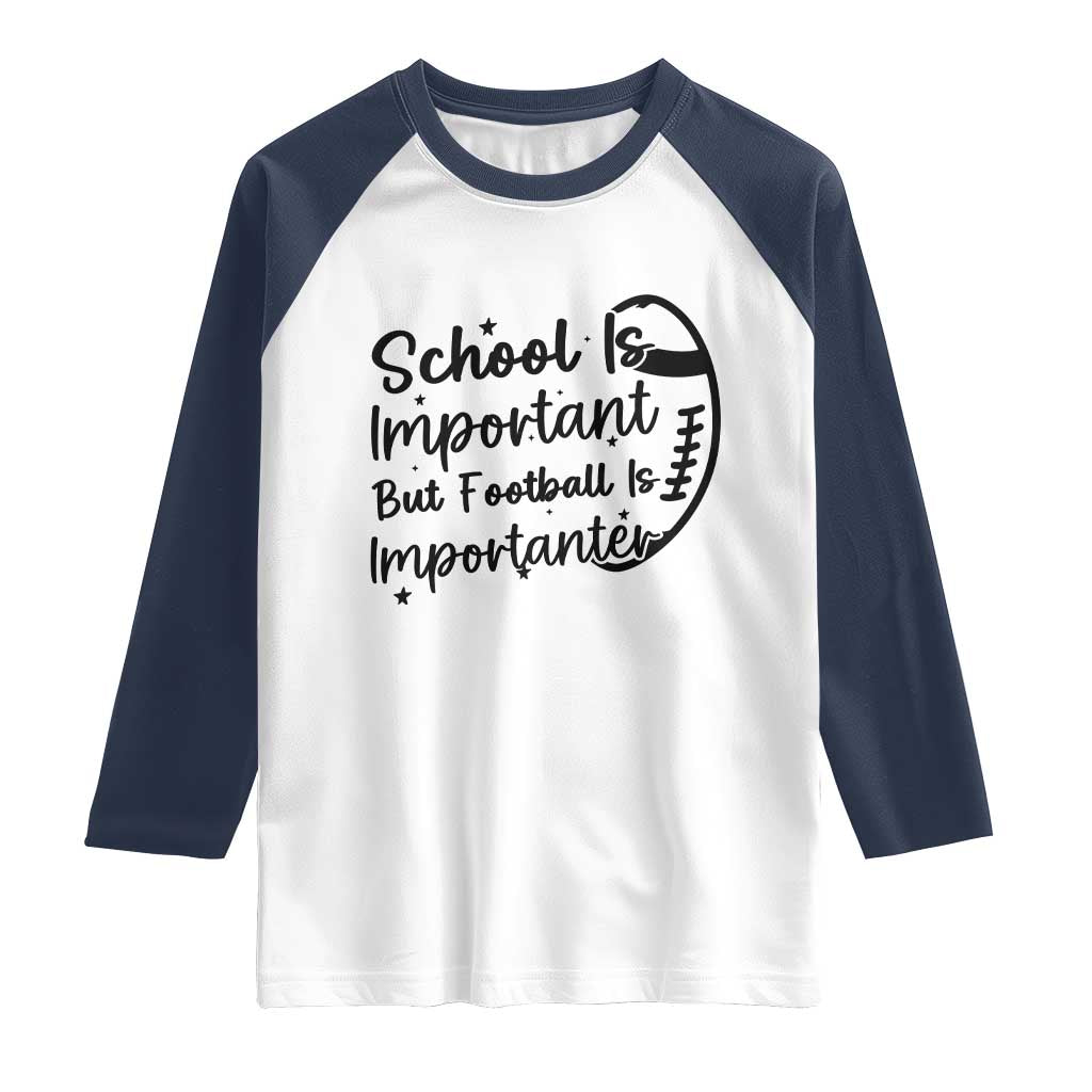 School Is Important But Football Is Importanter Raglan Shirt Funny Football Lover TS12 White Navy Print Your Wear