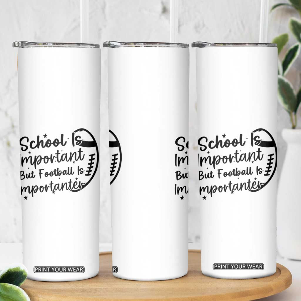 School Is Important But Football Is Importanter Skinny Tumbler Funny Football Lover TS12 Print Your Wear