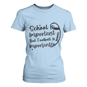 School Is Important But Football Is Importanter T Shirt For Women Funny Football Lover TS12 Light Blue Print Your Wear