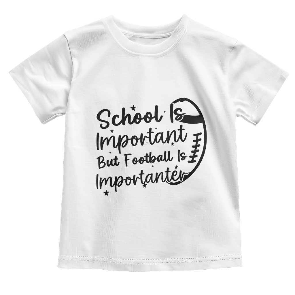 School Is Important But Football Is Importanter Toddler T Shirt Funny Football Lover TS12 White Print Your Wear