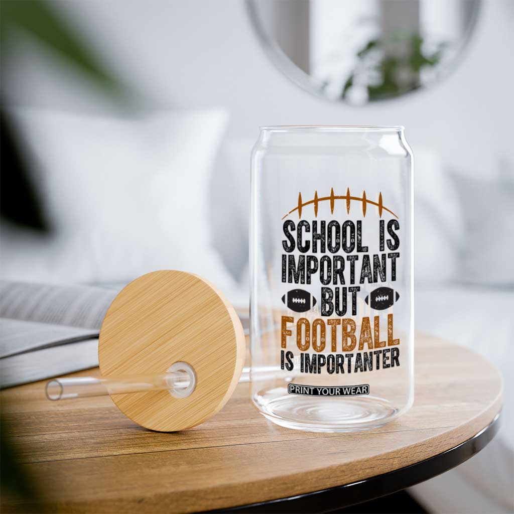 School Is Important But Football Is Importanter Glass Can Funny Sports Fan Gift TS12 Print Your Wear