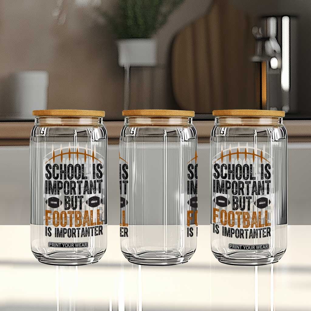 School Is Important But Football Is Importanter Glass Can Funny Sports Fan Gift TS12 Print Your Wear