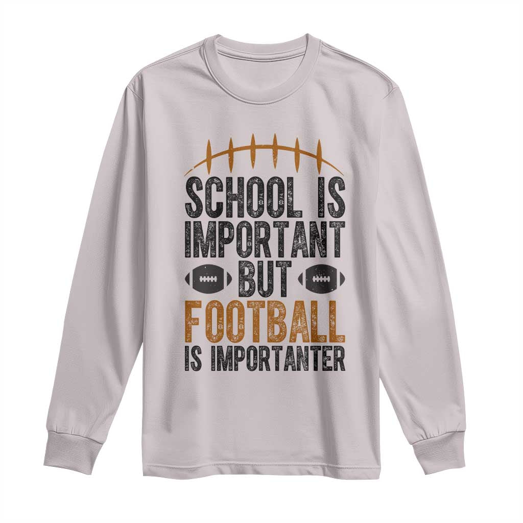 School Is Important But Football Is Importanter Long Sleeve Shirt Funny Sports Fan Gift TS12 Ice Gray Print Your Wear