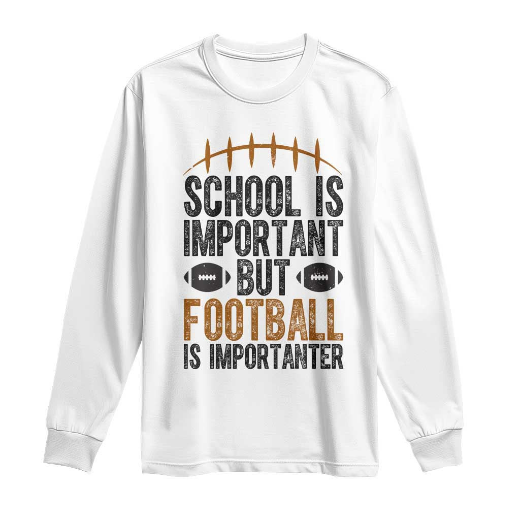 School Is Important But Football Is Importanter Long Sleeve Shirt Funny Sports Fan Gift TS12 White Print Your Wear