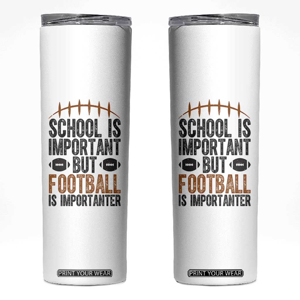 School Is Important But Football Is Importanter Skinny Tumbler Funny Sports Fan Gift TS12 White Print Your Wear