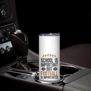 School Is Important But Football Is Importanter Skinny Tumbler Funny Sports Fan Gift TS12 Print Your Wear