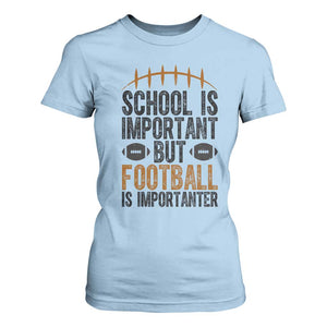 School Is Important But Football Is Importanter T Shirt For Women Funny Sports Fan Gift TS12 Light Blue Print Your Wear